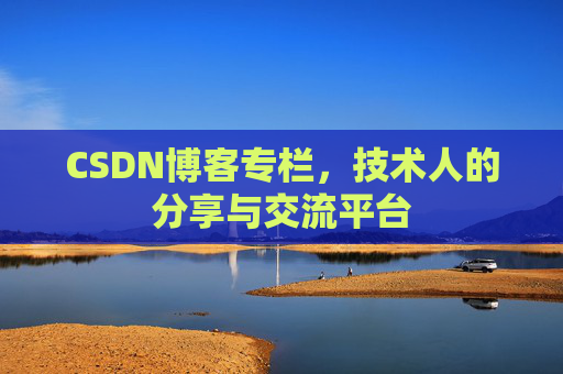 CSDN博客专栏，技术人的分享与交流平台
